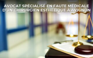 avocat spécialisé en faute médicale d’un chirurgien esthétique à Avignon