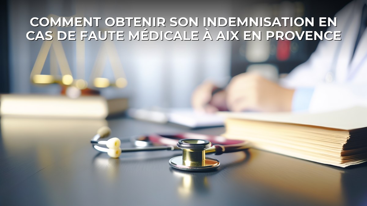 Comment obtenir son indemnisation en cas de faute médicale à Aix en Provence