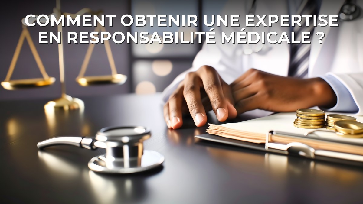 Comment obtenir une expertise en responsabilité médicale ?