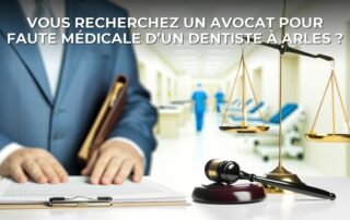 Vous recherchez un avocat pour faute médicale d’un dentiste à Arles ?